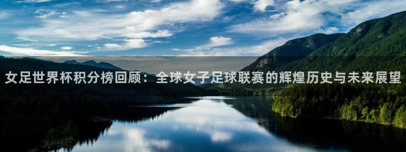 世预赛赛程表：女足世界杯积分榜回顾：全球女子足球联赛的辉煌历史与未来展望